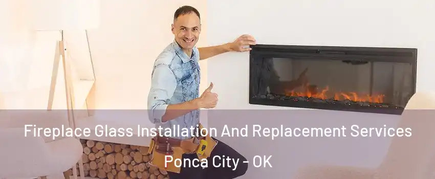  Fireplace Glass Installation And Replacement Services Ponca City - OK