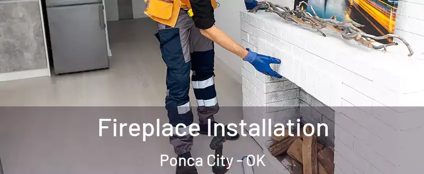  Fireplace Installation Ponca City - OK