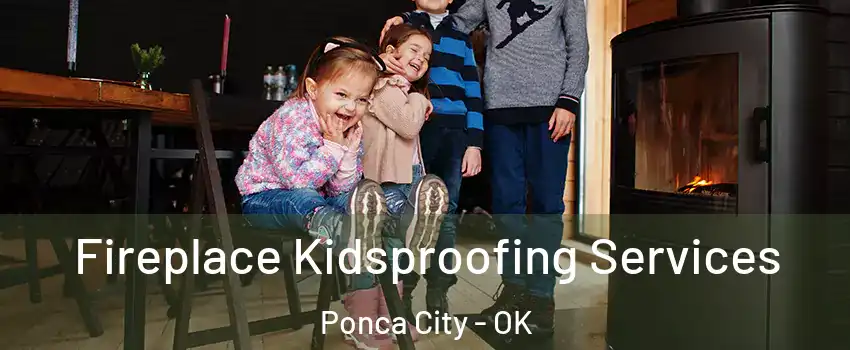  Fireplace Kidsproofing Services Ponca City - OK