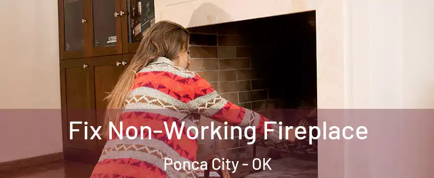  Fix Non-Working Fireplace Ponca City - OK
