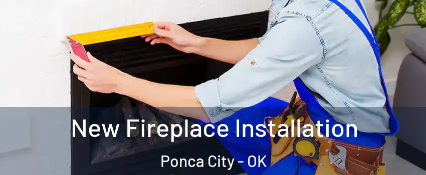  New Fireplace Installation Ponca City - OK