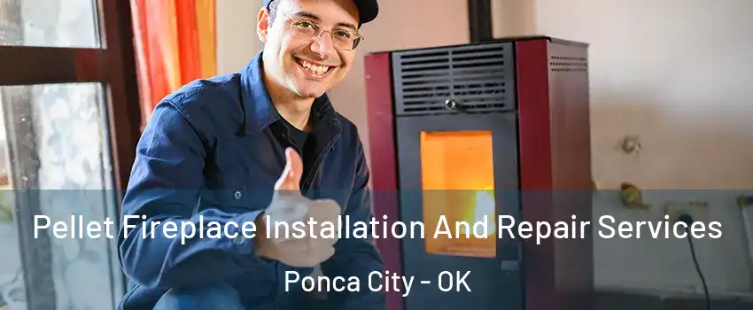  Pellet Fireplace Installation And Repair Services Ponca City - OK
