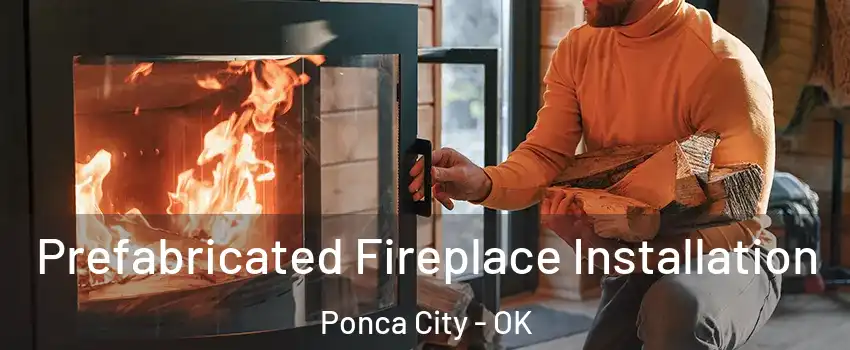  Prefabricated Fireplace Installation Ponca City - OK