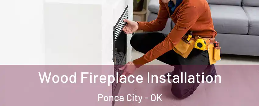  Wood Fireplace Installation Ponca City - OK