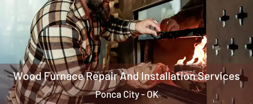  Wood Furnace Repair And Installation Services Ponca City - OK